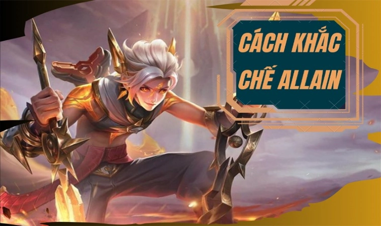 Cách Khắc Chế Allain Hạ Gục Tướng Đấu Sĩ Cực Đỉnh 5 Cách Khắc Chế Allain Hạ Gục Tướng Đấu Sĩ Cực Đỉnh