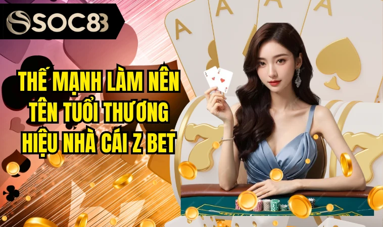 Zbet - Nền Tảng Giải Trí Số 1 Tại Châu Mỹ Cho Game Thủ 7 Thế mạnh làm nên tên tuổi thương hiệu nhà cái Z bet