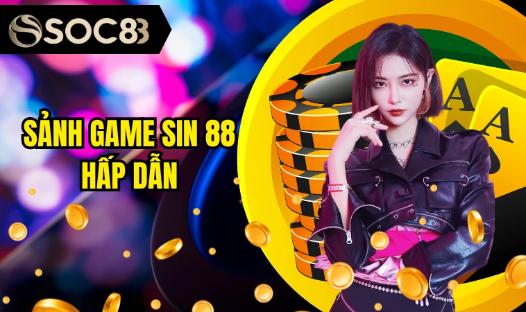 Sin 88 - Cập Nhật Sản Phẩm Game Đình Đám Tại Nền Tảng 7 Sảnh game Sin 88 hấp dẫn