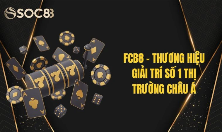 FCB8 - Thương Hiệu Giải Trí Số 1 Thị Trường Châu Á 1 FCB8 - Thương Hiệu Giải Trí Số 1 Thị Trường Châu Á