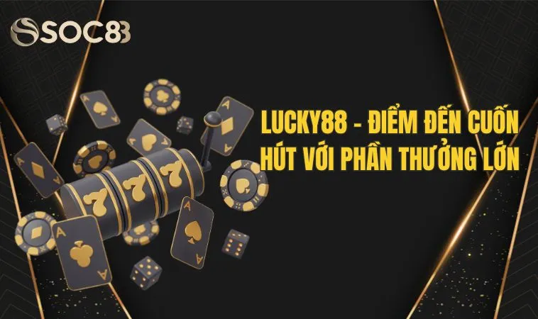 Lucky88 - Điểm đến cuốn hút với phần thưởng lớn 2 Lucky88 - Điểm đến cuốn hút với phần thưởng lớn