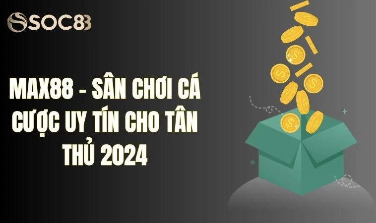 Max88 - Sân Chơi Cá Cược Uy Tín Cho Tân Thủ 2024 2 Max88 - Sân Chơi Cá Cược Uy Tín Cho Tân Thủ 2024