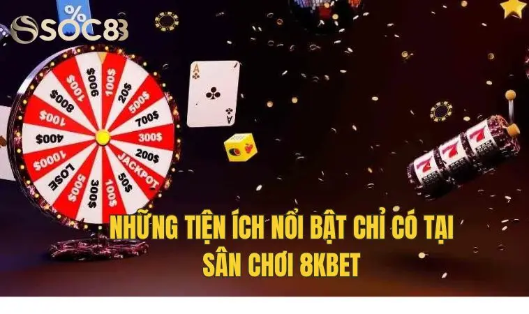 Nhà cái 8Kbet - Thiên đường giải trí đẳng cấp cho dân chơi 2 Những tiện ích nổi bật chỉ có tại sân chơi 8Kbet