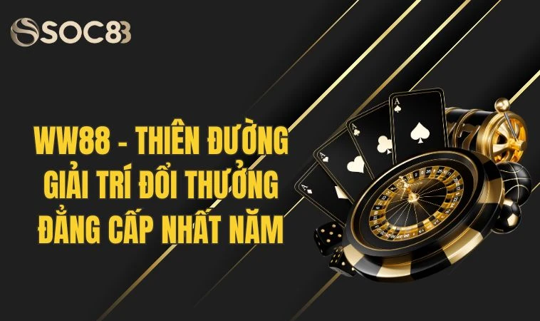 WW88 - Thiên Đường Giải Trí Đổi Thưởng Đẳng Cấp Nhất Năm 6 WW88 - Thiên Đường Giải Trí Đổi Thưởng Đẳng Cấp Nhất Năm